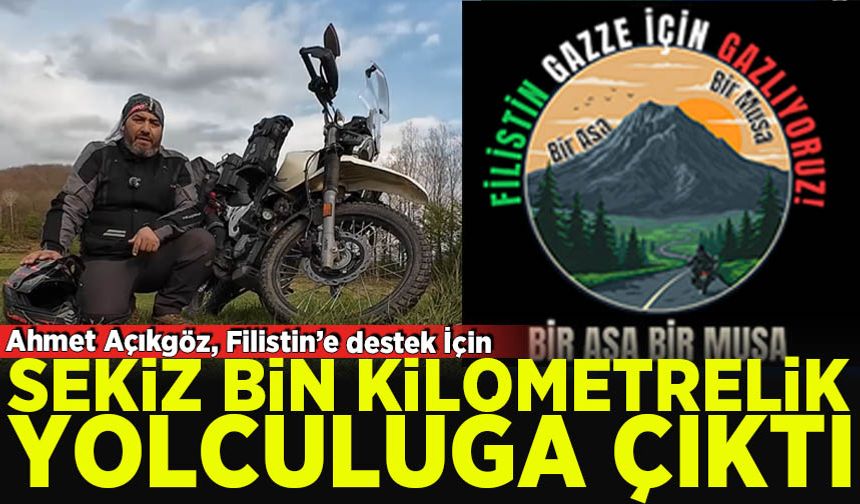 Ahmet Açıkgöz, Filistin’e destek İçin 8.000 kilometrelik yolculuğa çıktı