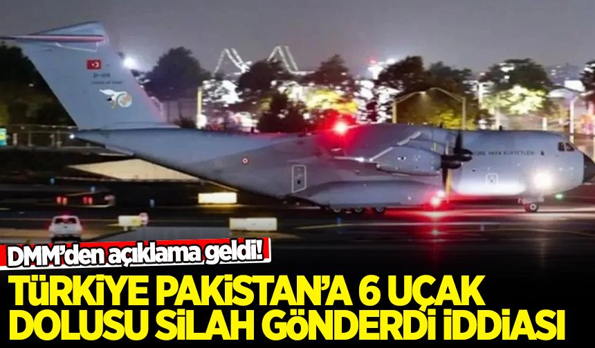 'Türkiye, Pakistan'a 6 uçak dolusu silah gönderdi' iddiası! DMM'den açıklama