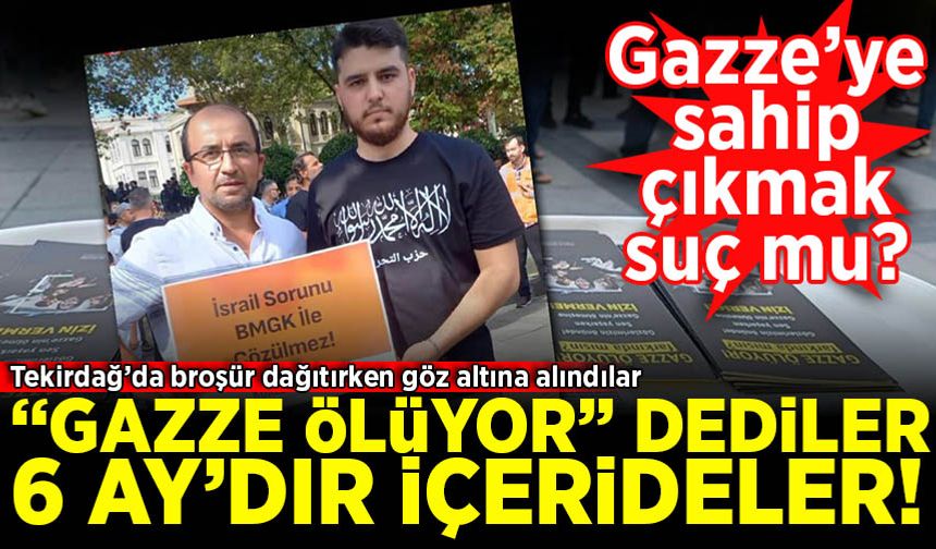 Gazze'ye sahip çıkmak suç mu? ''Gazze ölüyor'' dediler 6 aydır içerideler