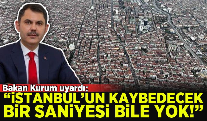 Murat Kurum uyardı: İstanbul'un kaybedecek tek bir saniyesi bile yok
