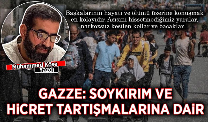 Muhammed Köse yazdı: Gazze: Soykırım ve hicret tartışmalarına dair
