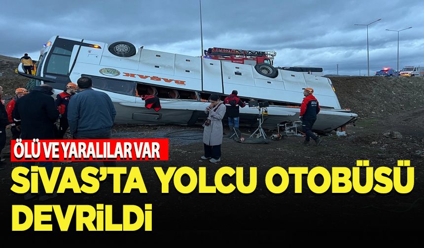Sivas'ta yolcu otobüsü devrildi, ölü ve yaralılar var