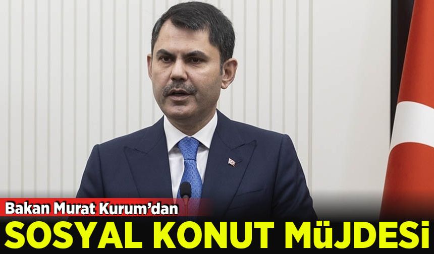 Bakan Kurum: Sosyal konutla ilgili büyük bir kampanya yapacağız