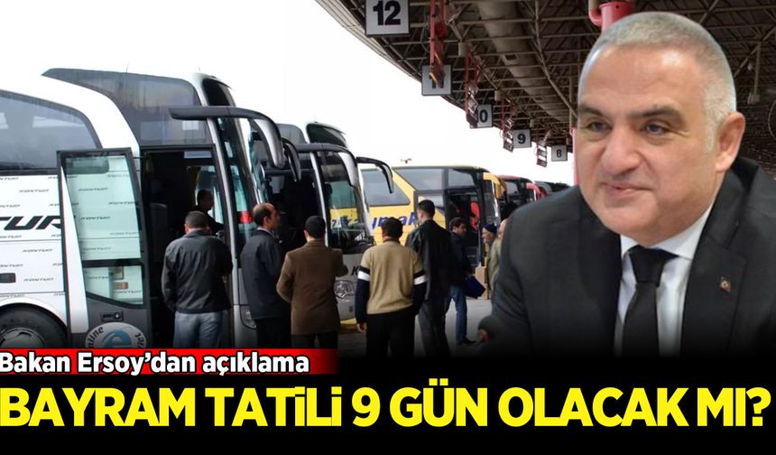 Bayram tatili 9 gün olacak mı? Bakan Ersoy'dan açıkama