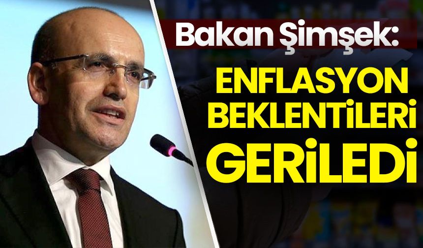 Bakan Şimşek: Enflasyon beklentileri geriledi