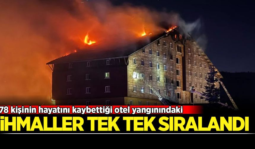 78 kişinin hayatını kaybettiği otel yangınındaki ihmaller tek tek sıralandı