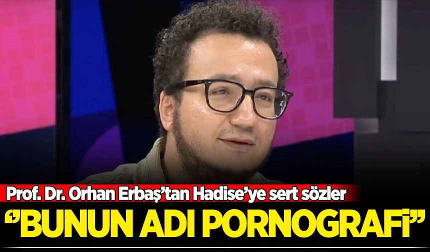 Prof.Dr. Oytun Erbaş'tan Hadise'ye sert eleştiri