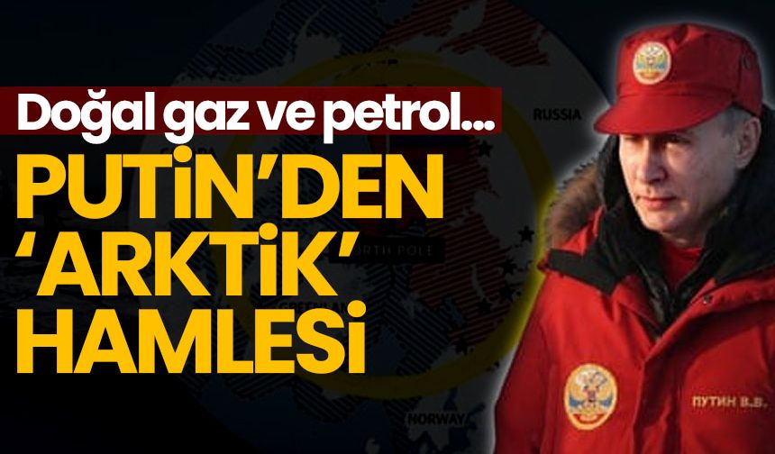 Putin’den Arktik hamlesi: Dev kazanç için dev yatırım