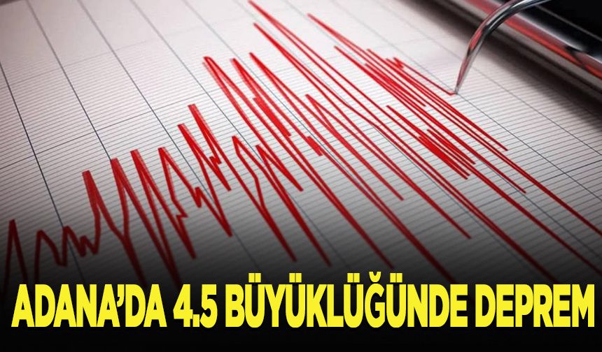 Adana'da 4,5 büyüklüğünde deprem