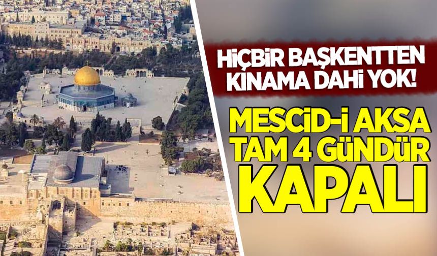 Ey Alemi İslam, Mescid-i Aksa 4 gündür kapalı haberin var mı?