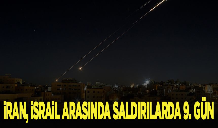 İsrail’in İran’a saldırılarıyla başlayan çatışmada 9. gün