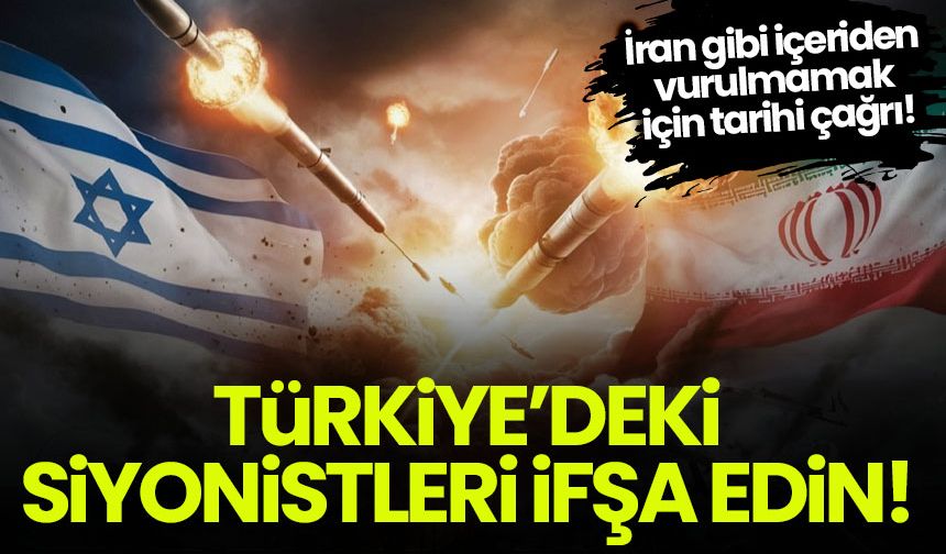 İran gibi içeriden vurulmamak için tarihi çağrı: Türkiye'deki siyonistleri ifşa edin!
