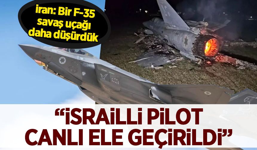 İran: Bir F-35 savaş uçağı daha düşürdü! İsrailli pilot canlı ele geçirildi