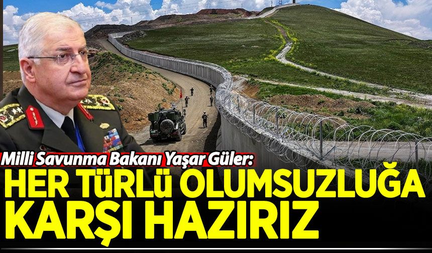 Milli Savunma Bakanı Yaşar Güler: Her türlü olumsuzluğa karşı hazırız