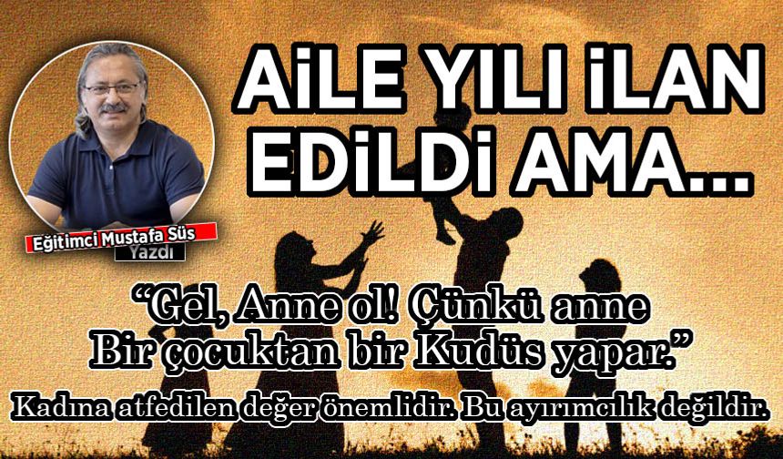 Mustafa Süs yazdı: Aile yılı ilan edildi ama...