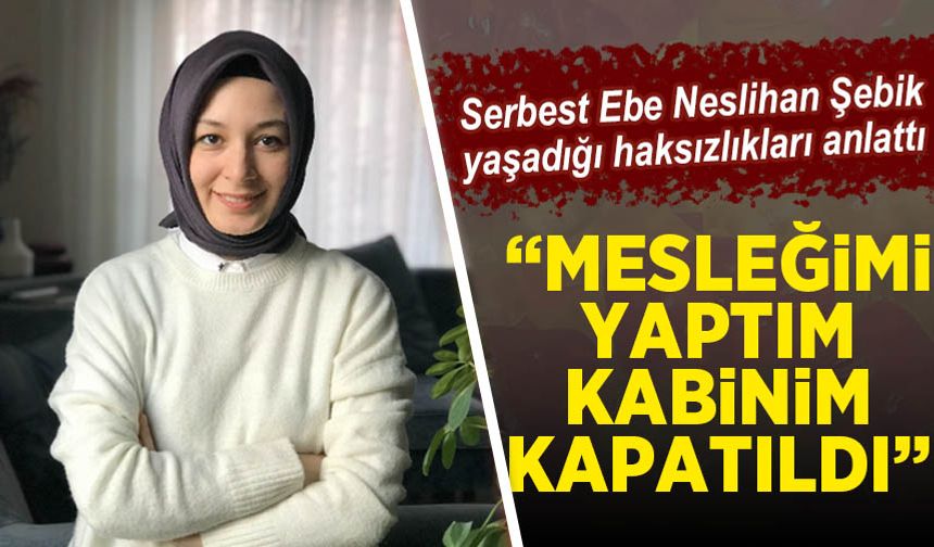 Serbest Ebeler Derneği Başkanı Neslihan Şebik: “Evde doğum yaptırdım diye hakkımda dava açıldı''