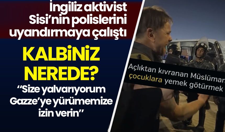 İngiliz aktivist, Sisi'nin polislerine yürüyüşe izin vermeleri için seslendi: İslam için İslam halkının yanında durun