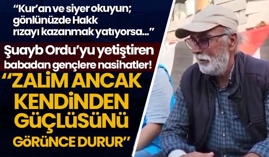 Babası, Şuayb Ordu'yu anlattı; gençlere nasihatlerde bulundu: Zalim kendisinden güçlü birini görmeden...