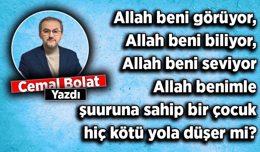 Cemal Bolat yazdı: Seküler Sistemin İhtiyacı ‘Allah Bilinci Eğitimi’