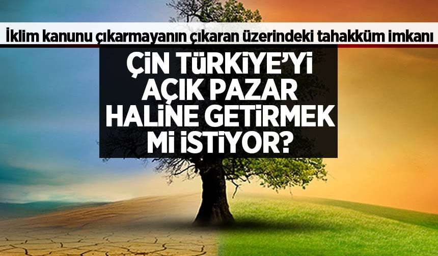 İklim Kanunu oyunu! Kanun çıkarmayan Çin, kanun çıkaran Türkiye'yi nasıl 'açık pazar' haline getirecek?