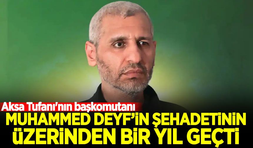 Aksa Tufanı'nın başkomutanı Muhammed Deyf'in şehadetinin üzerinden bir yıl geçti