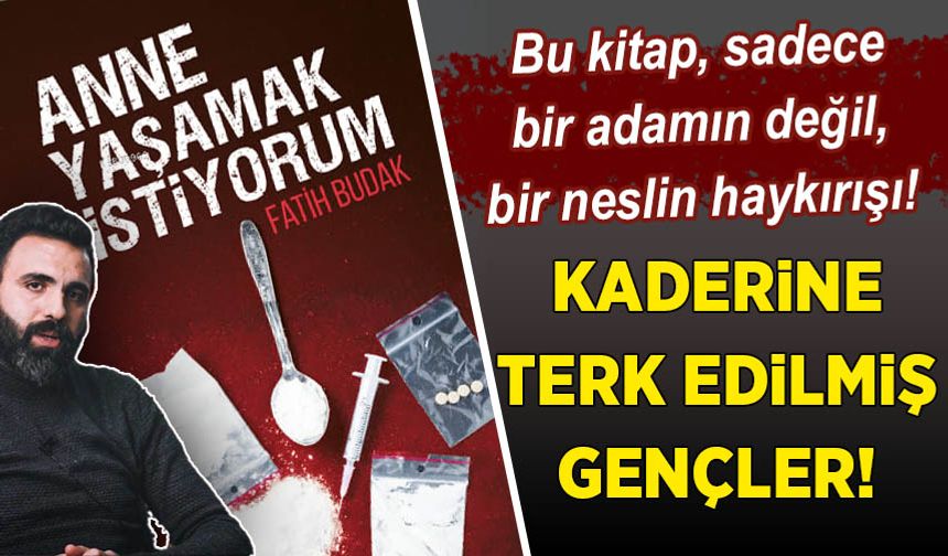 Fatih Budak: “Anne, Yaşamak İstiyorum!” Uyuşturucu bataklığından hayata uzanan bir çığlık!