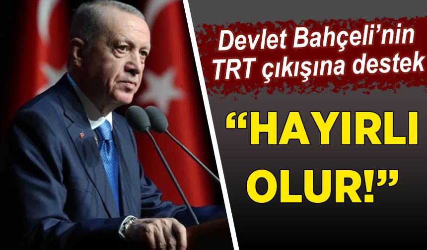 Cumhurbaşkanı Erdoğan, Bahçeli'nin TRT çıkışına yanıt verdi