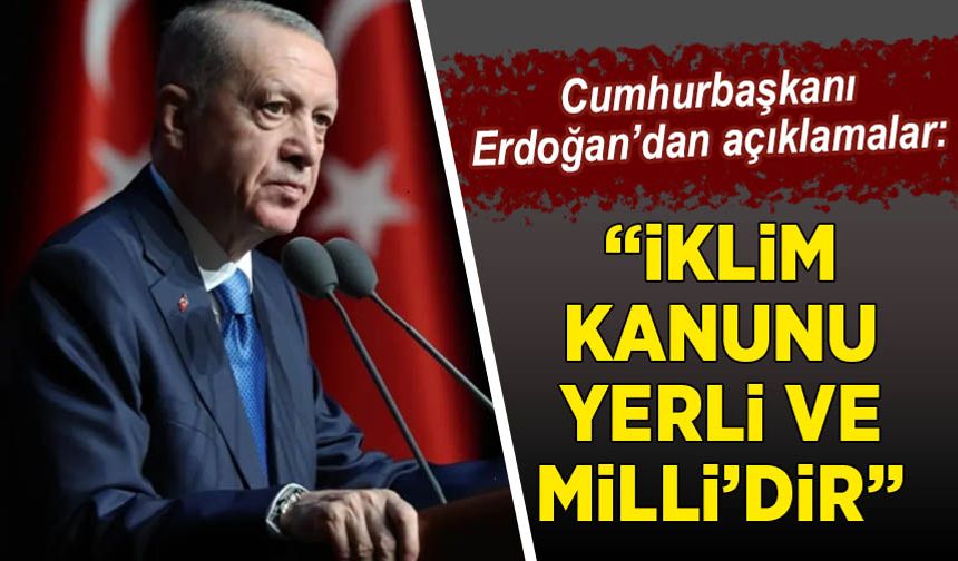 Başkan Erdoğan: İklim kanunu tamamen yerli ve milli bir kanundur.