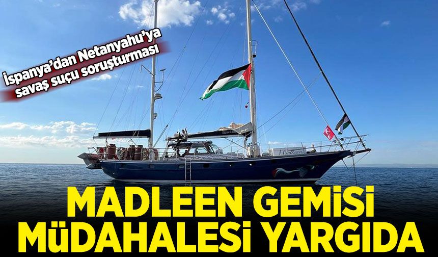 İspanya’dan Netanyahu’ya savaş suçu soruşturması: Madleen Gemisi müdahalesi yargıda