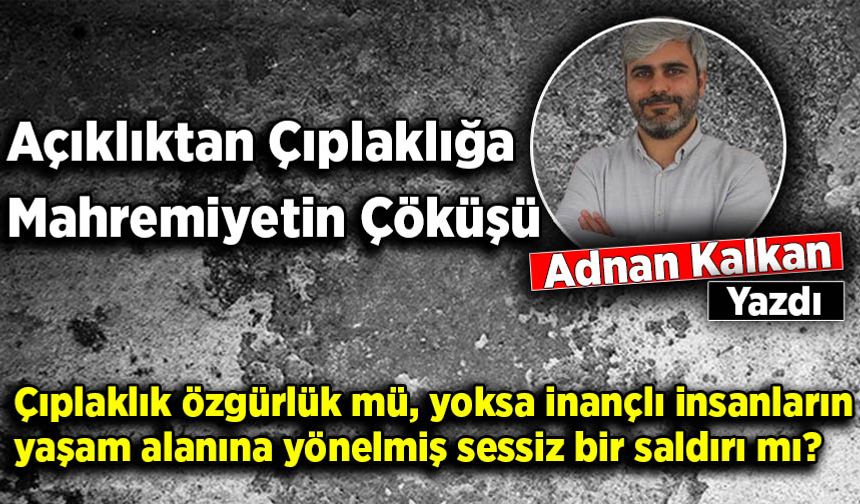 Adnan Kalkan yazdı: Açıklıktan Çıplaklığa; Mahremiyetin Çöküşü