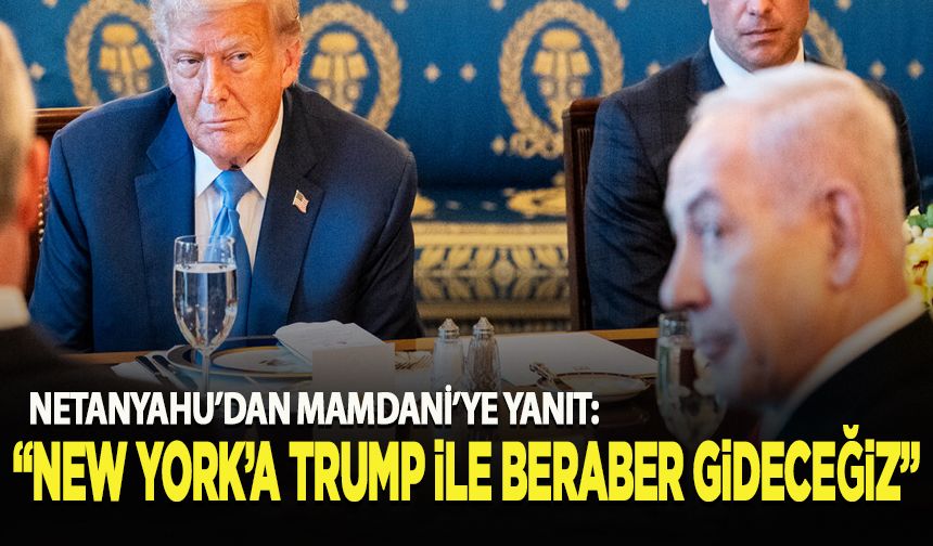 Netanyahu'dan Mamdani'ye yanıt: "(New York'a) Trump ile beraber gideceğiz"