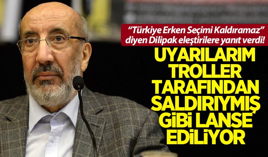 Dilipak: Ben uyarı yapıyorum, onlar saldırı olarak algılıyor
