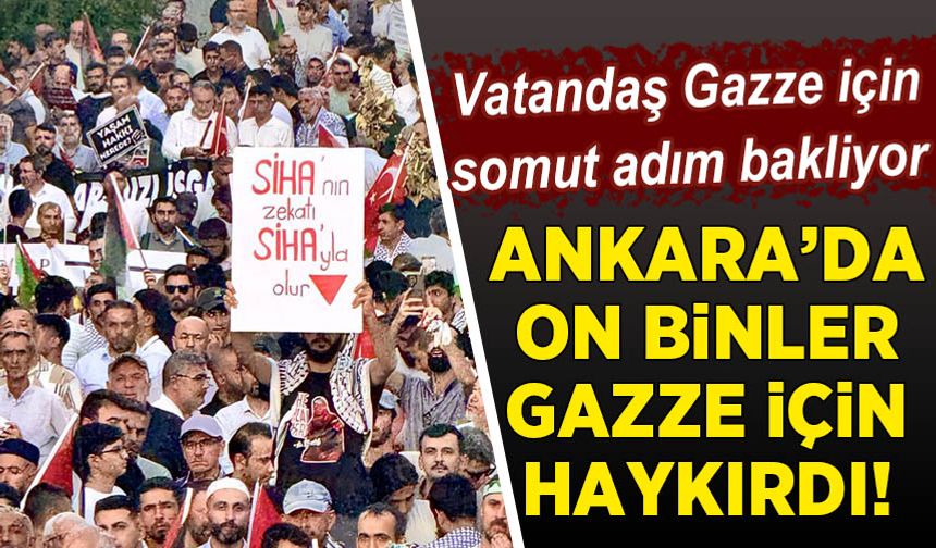 Ankara'da on binler Gazze için bir araya geldi!