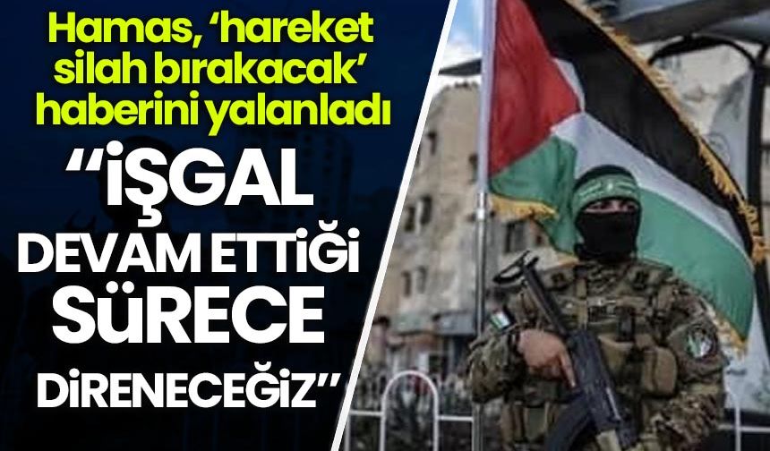 Hamas'tan haberlere karşı net mesaj: İşgal devam ettikçe direneceğiz!