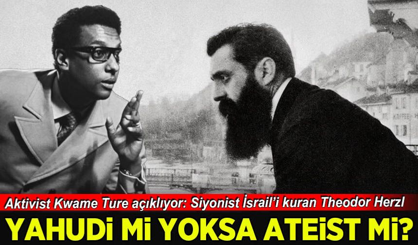 Aktivist Kwame Ture: Theodor Herzl'in ateist olduğunu söylüyor