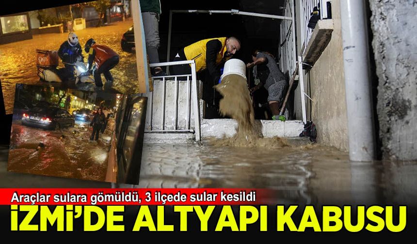 İzmir'de altyapı kabusu! Araçlar sulara gömüldü, 3 ilçede sular kesildi