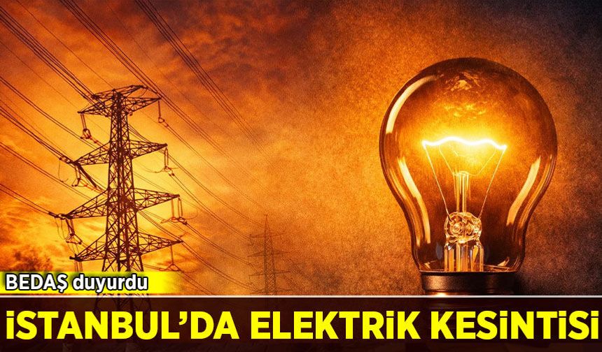 BEDAŞ uyardı: İstanbul'da saatler sürecek elektrik kesintisi!