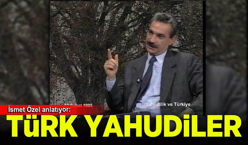 İsmet Özel: Türk Yahudilerini anlatıyor...