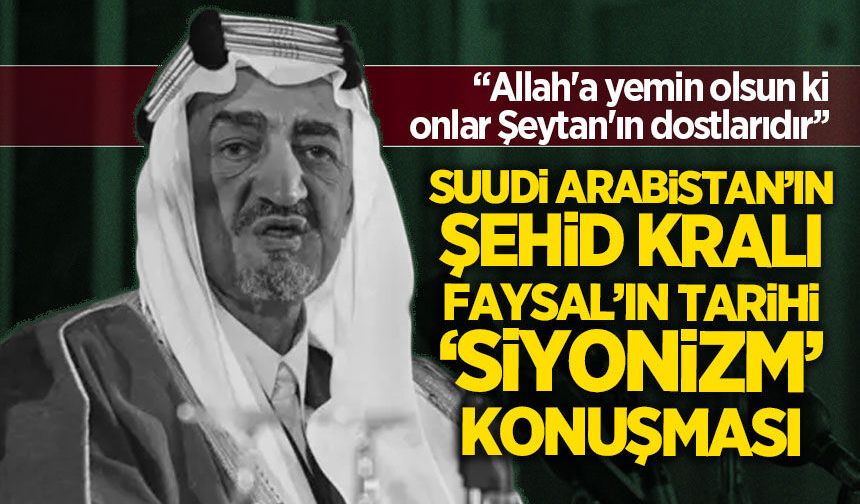 Suudi Arabistan'ın şehid kralı Faysal'ın tarihi 'siyonizm' konuşması