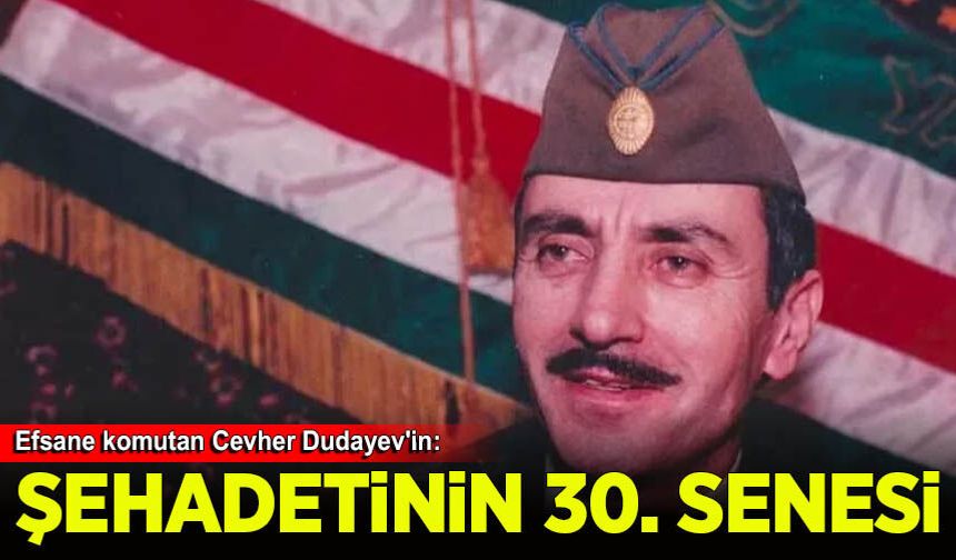 Efsane komutan Cevher Dudayev'in şehadetinin 30. yıl dönümü