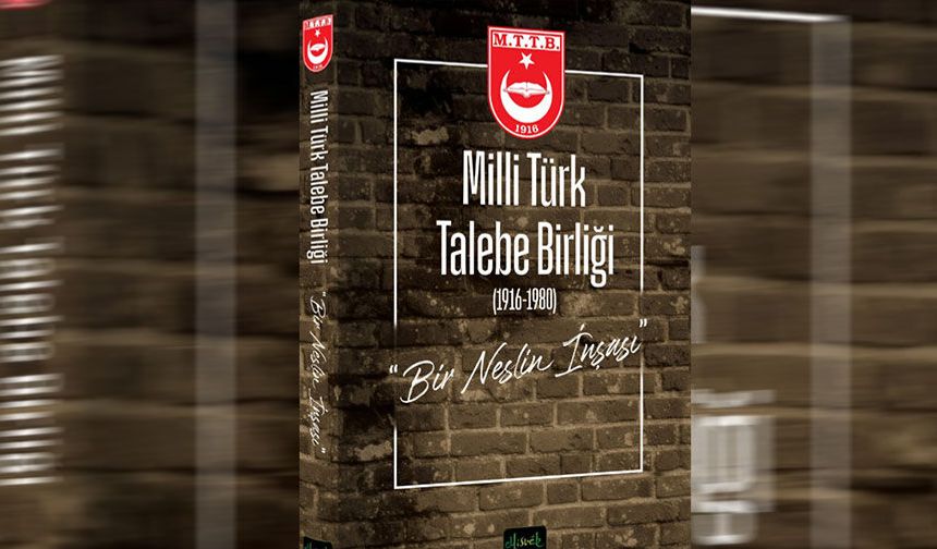 MTTB’nin 64 yıllık tarihi “Milli Türk Talebe Birliği Bir Neslin İnşası” ismiyle kitaplaştı