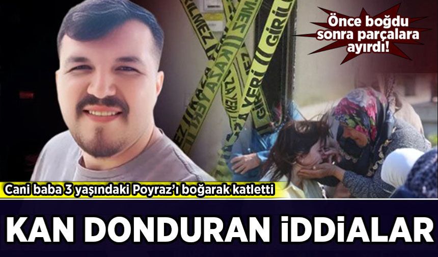 Cani baba 3 yaşındaki evladını katletti: Kan donduran iddialar