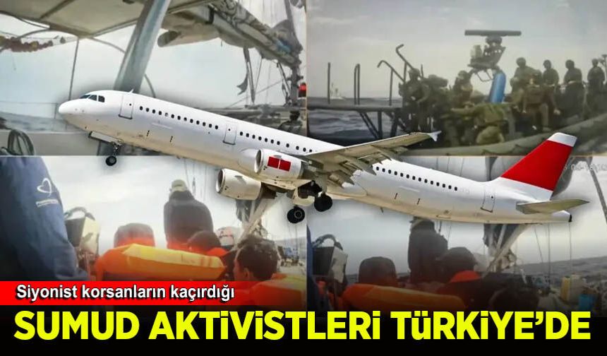 Siyonist korsanların kaçırdığı Sumud Aktivistleri Türkiye’de