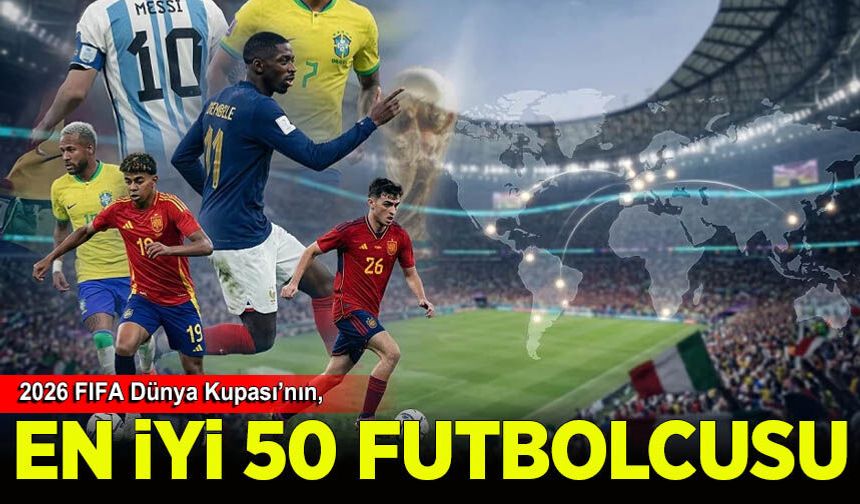 2026 FIFA Dünya Kupası'nın en iyi 50 futbolcusu duyuruldu