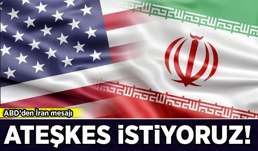 ABD'den İran mesajı: Ateşkes istiyoruz!