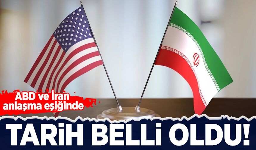 ABD ve İran anlaşma eşiğinde: Tarih belli oldu