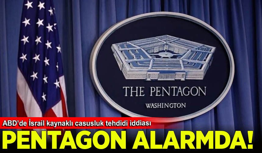 Pentagon alarmda: İsrail kaynaklı casusluk tehdidi iddiası