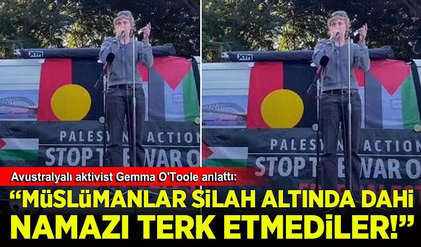 Avustralyalı aktivist Gemma O'Toole anlattı: Müslümanlar silah altında dahi Namazı terk etmediler