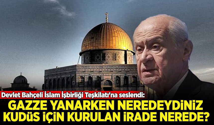 Devlet Bahçeli İslam İşbirliği Teşkilatı'na seslendi: Gazze yanarken neredeydiniz