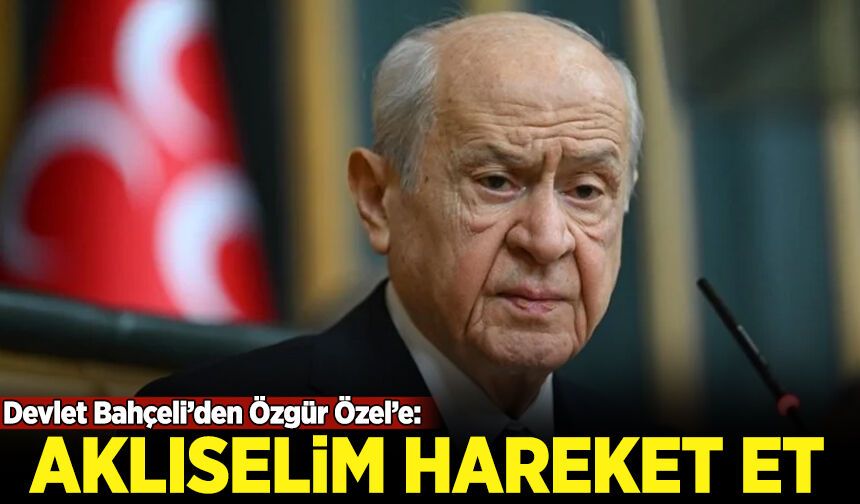 Devlet Bahçeli'den Özgür Özel'e: Aklıselim hareket et